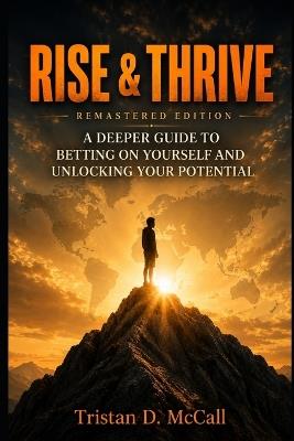 Rise & Thrive: A Deeper Guide to Betting on Yourself and Unlocking Your Potential - Tristan D McCall - cover
