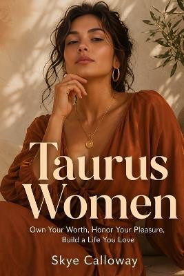 Taurus Women: Own Your Worth, Honor Your Pleasure, Build a Life You Love - Skye Calloway - cover
