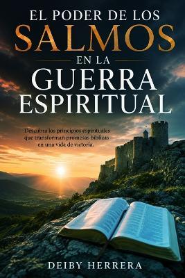 El Poder de Los Salmos En La Guerra Espiritual: Descubra los principios espirituales que transforman promesas bíblicas en una vida de victoria - Deiby Herrera - cover