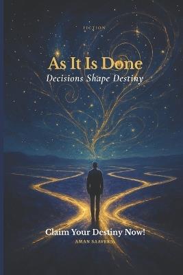 As It Is Done: Decisions Shape Destiny - Aman Saavern - cover