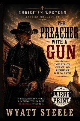 The Preacher with a Gun - LARGE PRINT: Christian Western Stories of Faith, Courage, and Redemption - Wyatt Steele - cover