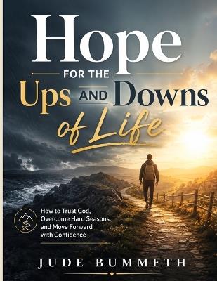 Hope for the Ups and Downs of Life: How to Trust God, Overcome Hard Seasons, and Move Forward with Confidence - Jude Bummeth - cover