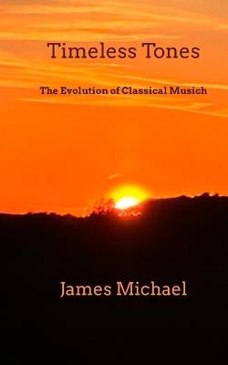 Timeless Tones: The Evolution of Classical Music - James Michael - cover