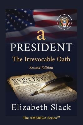 A President: The Irrevocable Oath - Elizabeth Slack - cover