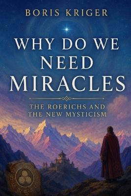 Why Do We Need Miracles: The Roerichs and the New Mysticism - Boris Kriger - cover