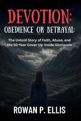 Devotion: OBEDIENCE OR BETRAYAL: The Untold Story of Faith, Abuse, and the 50-Year Cover-Up Inside Gloriavale - Rowan P Ellis - cover