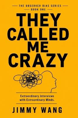 They Called Me Crazy: Extraordinary Interviews with Extraordinary Minds - Jimmy Wang - cover