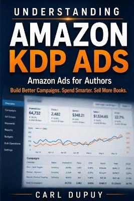 Understanding Amazon KDP Ads: Amazon Ads for Authors: How to Run KDP Advertising Campaigns, Read Ad Data, and Improve Book Sales - Carl Dupuy - cover