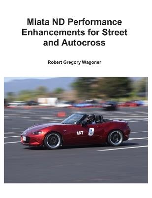 Mazda ND Performance Enhancements for Street and Autocross - Robert Gregory Wagoner - cover