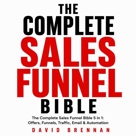 The Complete Sales Funnel Bible