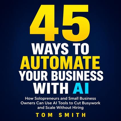 45 Ways to Automate Your Business With AI