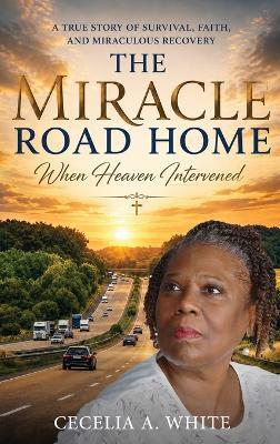 The Miracle Road Home - Cecilia A White - cover