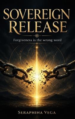 Sovereign Release: Forgiveness is the wrong word - Seraphina Vega - cover