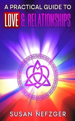 A Practical Guide to Love & Relationships - Susan Nefzger - cover