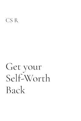 Get your Self-Worth Back: A Self-Help Book - Cs R - cover