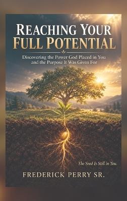 Reaching Your Full Potential: Discovering the Power God Placed in You and the Purpose It Was Given for - Frederick Perry - cover