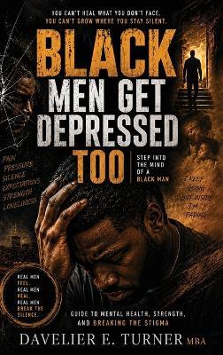 Black Men Get Depressed Too: Step into the Mind of a Black Man - Davielier E Turner - cover