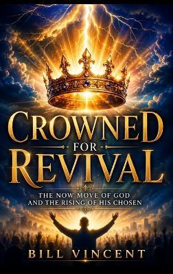 Crowned for Revival: The Now Move of God and the Rising of His Chosen - Bill Vincent - cover