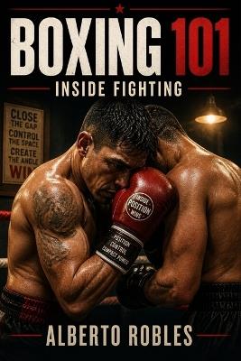 Boxing 101: Inside Fighting - Alberto Robles - cover