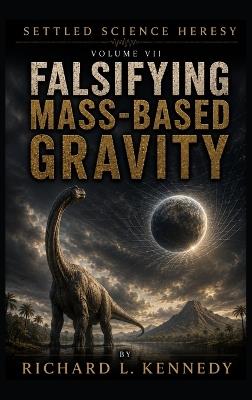 Falsifying Mass-based Gravity - Richard L Kennedy - cover