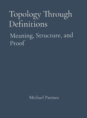 Topology Through Definitions: Meaning, Structure, and Proof - Michael Paxinos - cover