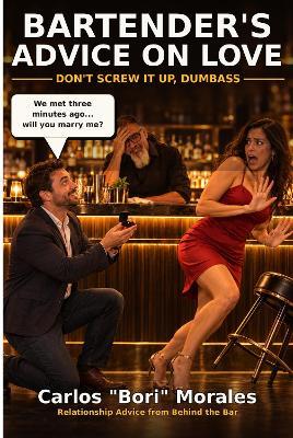 Bartender’s Advice on Love: Don’t Screw It Up, Dumbass - Carlos Morales - cover