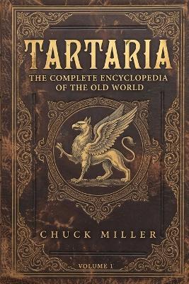 TARTARIA - Volume 1: The Complete Encyclopedia of the Old World - Chuck Miller - cover