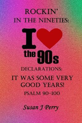 Rockin' In The 90's: Declarations: It Was Some Very Good Years! - Susan J Perry - cover