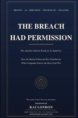 The Breach Had Permission: The attacker did not break in. It signed in. - Kai London - cover