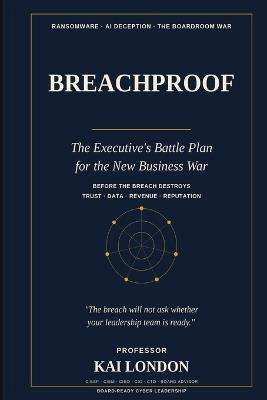 Breachproof: The Executive's Battle Plan for the New Business War - Kai London - cover