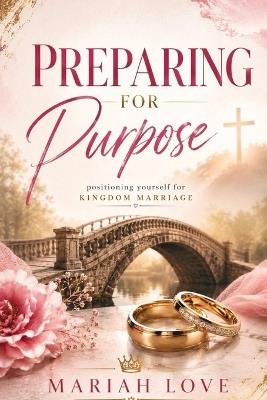 Preparing for Purpose: Positioning Yourself for Kingdom Marriage - Mariah V Love - cover