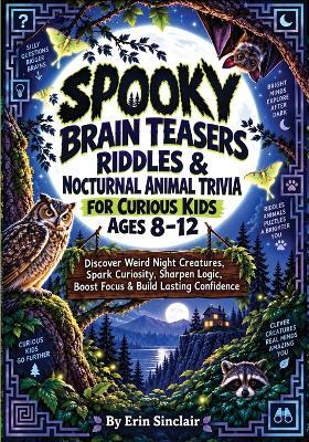 Spooky Brain Teasers, Riddles, and Nocturnal Animal Trivia for Curious Kids Ages 8-12: Discover Weird Night Creatures, Spark Curiosity, Sharpen Logic, Boost Focus & Build Lasting Confidence - Erin Sinclair - cover
