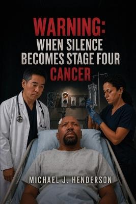 Warning: When Silence Becomes Stage Four Cancer - Michael J Henderson - cover