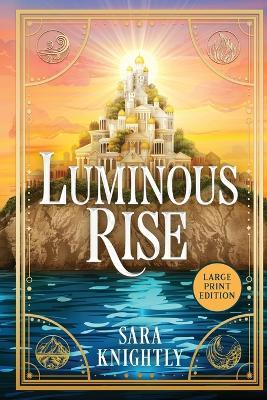 Luminous Rise (LARGE PRINT EDITION) - Sara Knightly - cover