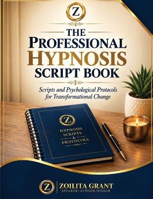 The Professional Hypnosis Script book: Scripts and Psychological Protocols for Transformational Change - Zoilita Grant - cover