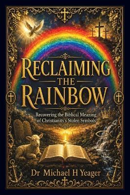Reclaiming the Rainbow - Michael H Yeager - cover