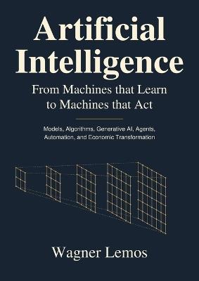 Artificial Intelligence: Models, Algorithms, Generative AI, Agents, Automation, and Economic Transformation - Wagner Lemos - cover