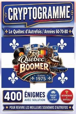 Le Québec d'Autrefois en 400 Cryptogrammes: Revivez les années 60, 70 et 80 à travers les expressions, souvenirs, traditions et moments inoubliables de votre jeunesse Format Pratique 6" X 9" - Brain Xtra - cover