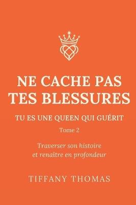Ne cache pas tes blessures, tu es une queen qui guérit. - Tiffany Thomas - cover