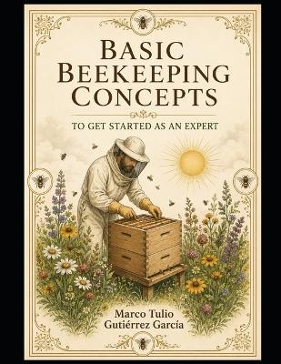 Basic Beekeeping Concepts: To Get Started as an Expert - Marco Tulio Gutierrez - cover