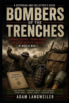 Grenade Warfare in the Great War: Bombers, Rifle Grenadiers, Trench Raids, and the Tactics of Close Combat, 1914-1918 - Adam Langweiler - cover