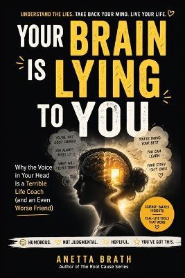 Your Brain Is Lying to You: Why the Voice in Your Head Is a Terrible Life Coach (and an Even Worse Friend) - Anetta Brath - cover