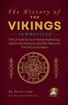THE HISTORY OF THE VIKINGS Summarized: The Untold Story of Norse Mythology, Seafaring Warriors, and the Rise and Fall of Scandinavia - Devon Kade - cover