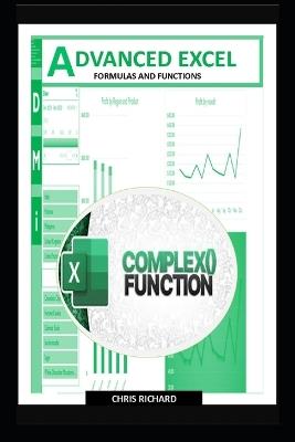 Advanced Excel Formulas and Functions: Quick, Practical Tips to Move Beyond the Basics - Chris Richard - cover