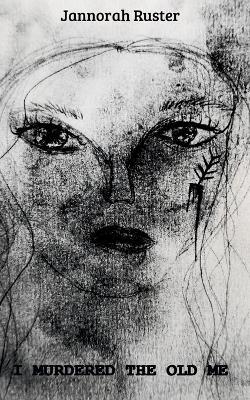 I murdered the old me - Jannorah Ruster - cover