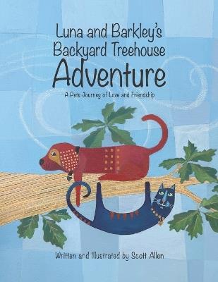 Luna and Barkley's Backyard Treehouse Adventure: A Pets Journey of Love and Friendship - Scott Allen - cover