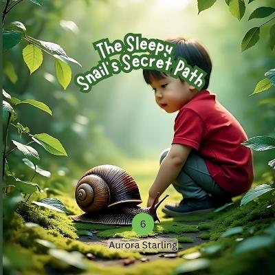 The Sleepy Snail's Secret Path: A Gentle Bedtime Adventure About Patience, Wonder & Nature's Hidden Magic for Kids Ages 2-8 - Aurora Starling - cover