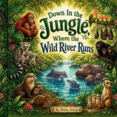 Down in the Jungle: Where the Wild River Runs - Brian Stock - cover
