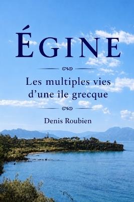 Égine. Les multiples vies d'une île grecque - Denis Roubien - cover