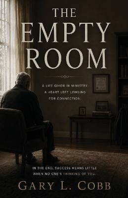 The Empty Room: What an Old Man Wishes He Had Known - Gary L Cobb - cover